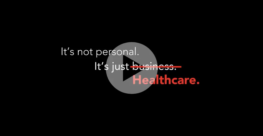 It's not personal. It's just (struck through -business) Healthcare.